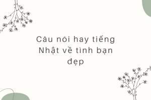 Câu nói hay cho tình yêu và tình bạn.