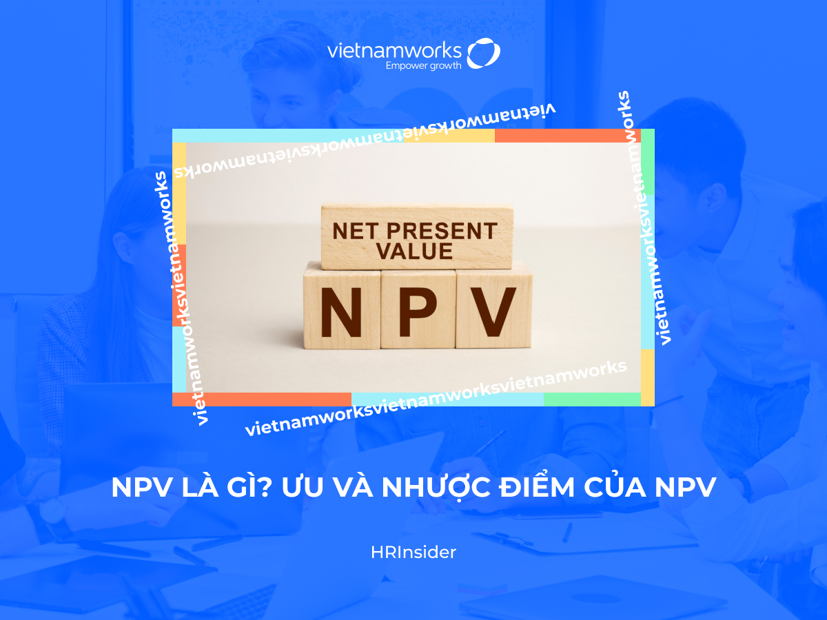 NPV là gì? Ưu và nhược điểm của NPV