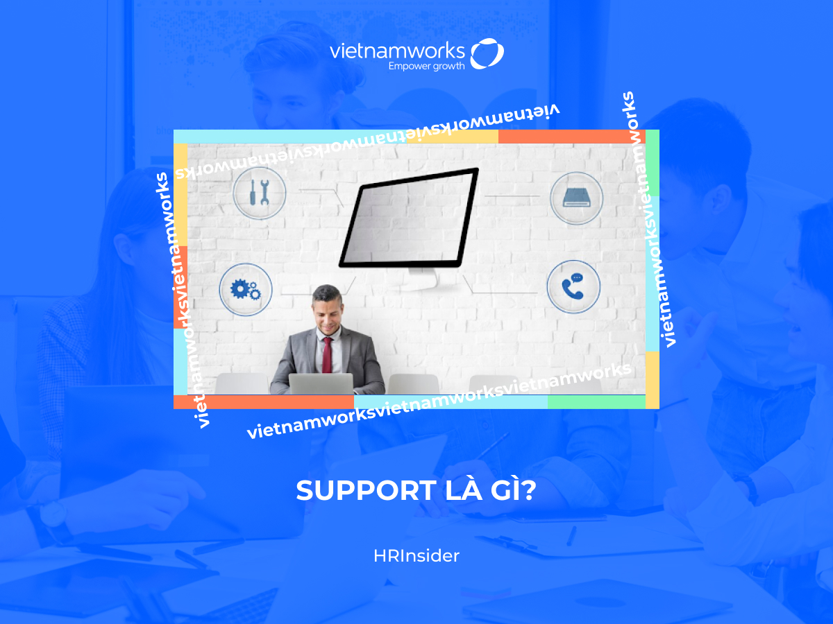 Support là gì? Bí quyết xây dựng mạng lưới Support hiệu quả