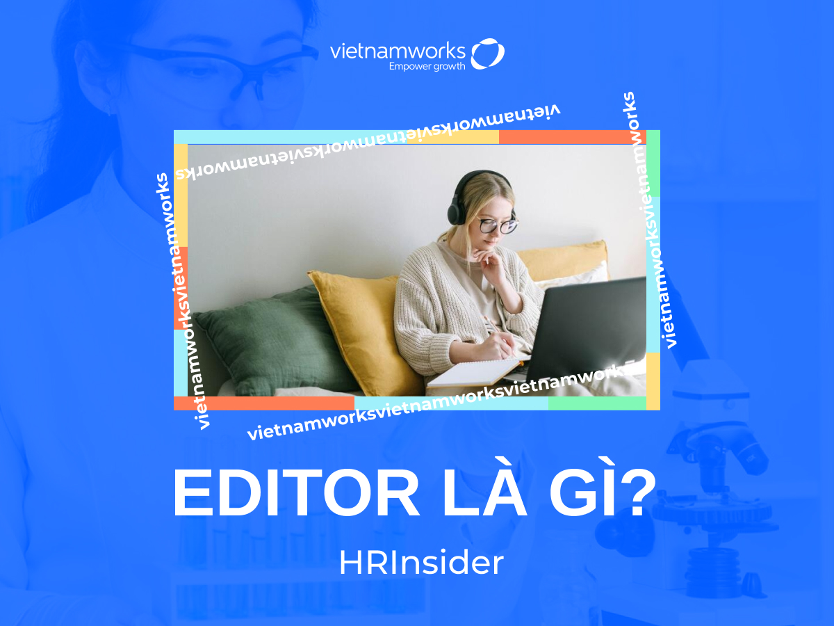 Editor là gì? Những phẩm chất cần thiết của một editor chuyên nghiệp