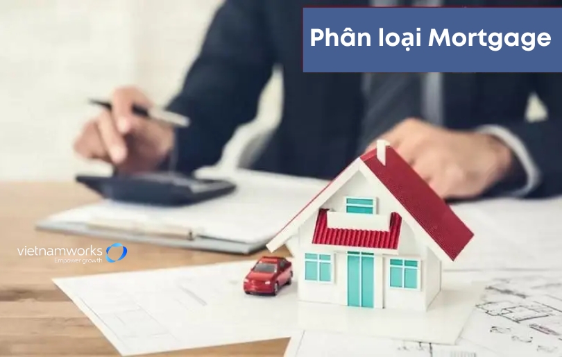 Phân loại Mortgage dựa trên tính chất tài sản (Nguồn: VietnamWorks HR Insider)